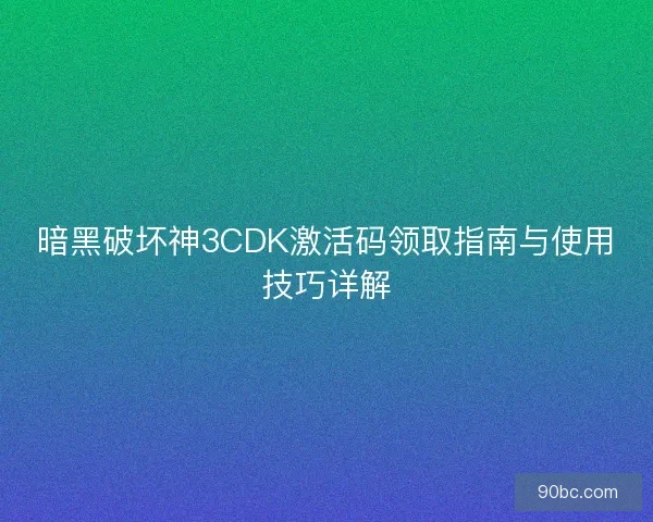 暗黑破坏神3CDK激活码领取指南与使用技巧详解 暗黑破坏神3CDK激活码领取指南与使用技巧详解
